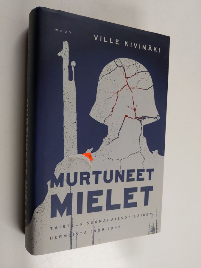 Ville Kivimäki : Murtuneet mielet : taistelu suomalaissotilaiden hermoista 1939-1945