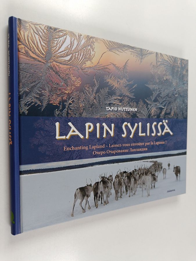 Tapio Huttunen : Lapin sylissä = Enchanting Lapland = Laissez-vous envoûter par la Laponie! = Ocero ocarovanie Laplandii