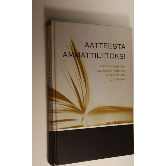 Ilkka Kananen : Aatteesta ammattiliitoksi : valtiotieteilijöiden  etujärjestötoiminnan vaiheet vuoden 1947 jälkeen