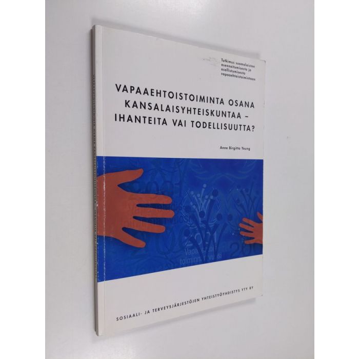 Anne Birgitta Yeung : Vapaaehtoistoiminta osana kansalaisyhteiskuntaa -  ihanteita vai todellisuutta? : tutkimus suomalaisten asennoitumisesta ja  osallistumisesta vapaaehtoistoimintaan