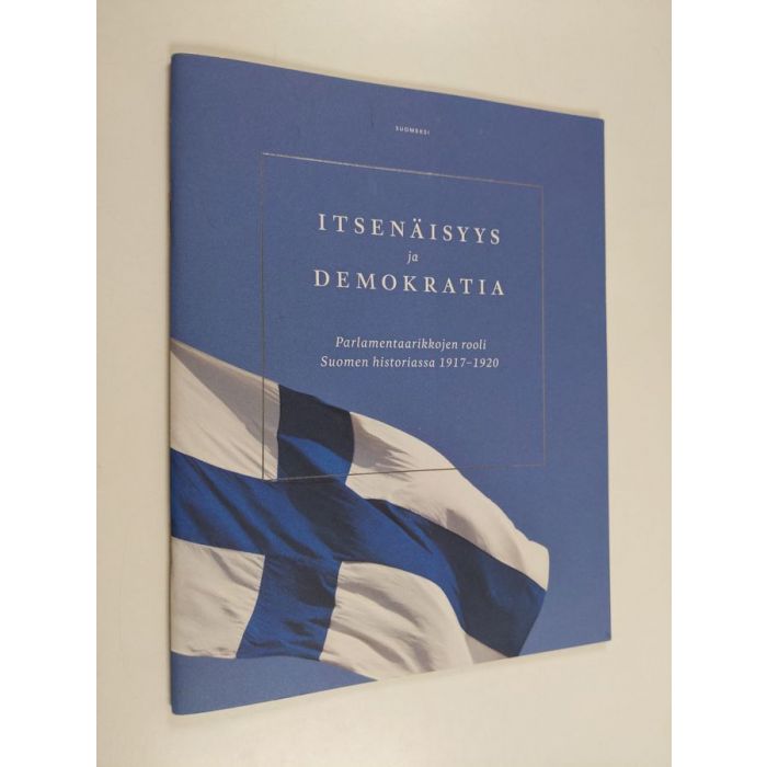 Itsenäisyys ja demokratia : Parlamentaarikkojen rooli Suomen historiassa  1917-1920