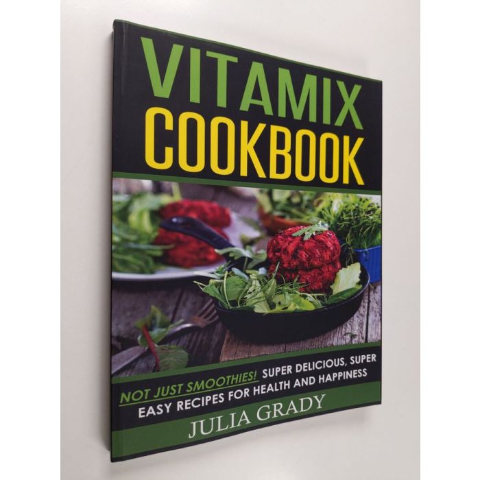 Julia Grady : Vitamix Cookbook: Not Just Smoothies! Super Delicious, Super  Easy Recipes for Health and Happiness (EXCELLENT)