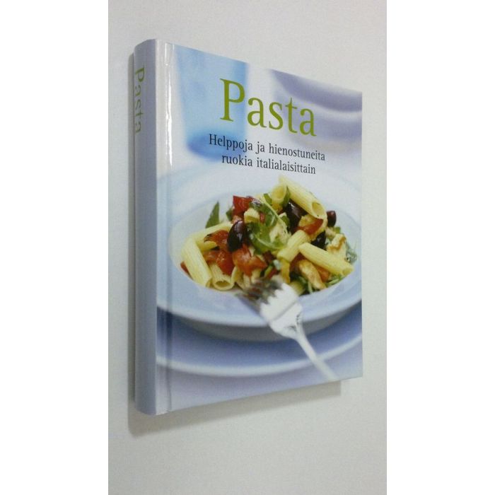 Pasta - helppoja ja hienostuneita ruokia italialaisittain