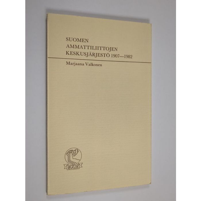 Marjaana Valkonen : Suomen ammattiliittojen keskusjärjestö 1907-1982