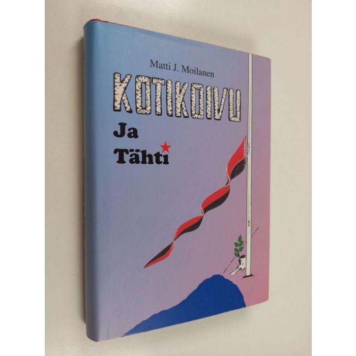 Matti J. Moilanen : Kotikoivu ja tähti : matkakertomus vanhasta Suomen  Karjalasta