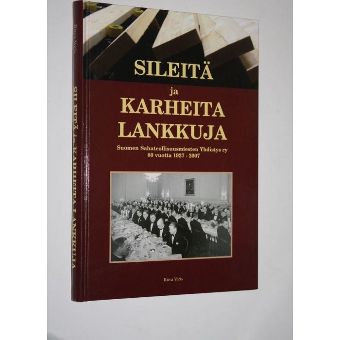 Ritva Varis : Sileitä ja karheita lankkuja (signeerattu) : Suomen  sahateollisuusmiesten yhdistys ry 80 vuotta 1927-2007