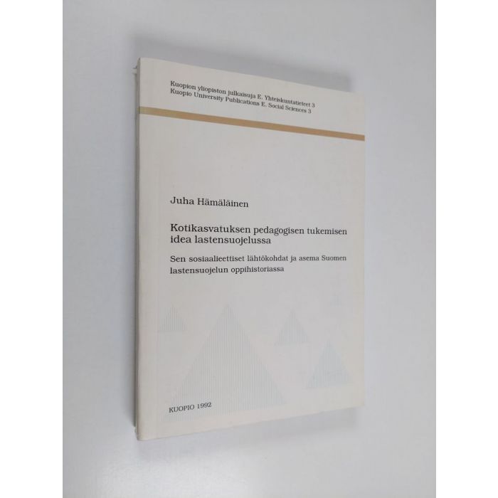 Juha Hämäläinen : Kotikasvatuksen pedagogisen tukemisen idea  lastensuojelussa : sen sosiaalieettiset lähtökohdat ja asema Suomen  lastensuojelun oppihistoriassa