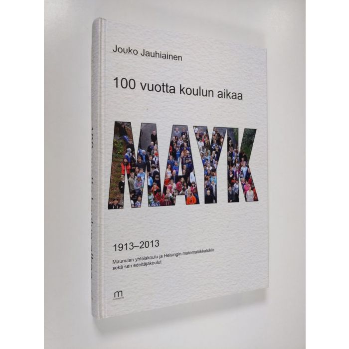 Osta Jauhiainen: 100 Vuotta Koulun Aikaa : MAYK 1913-2013 : Maunulan ...