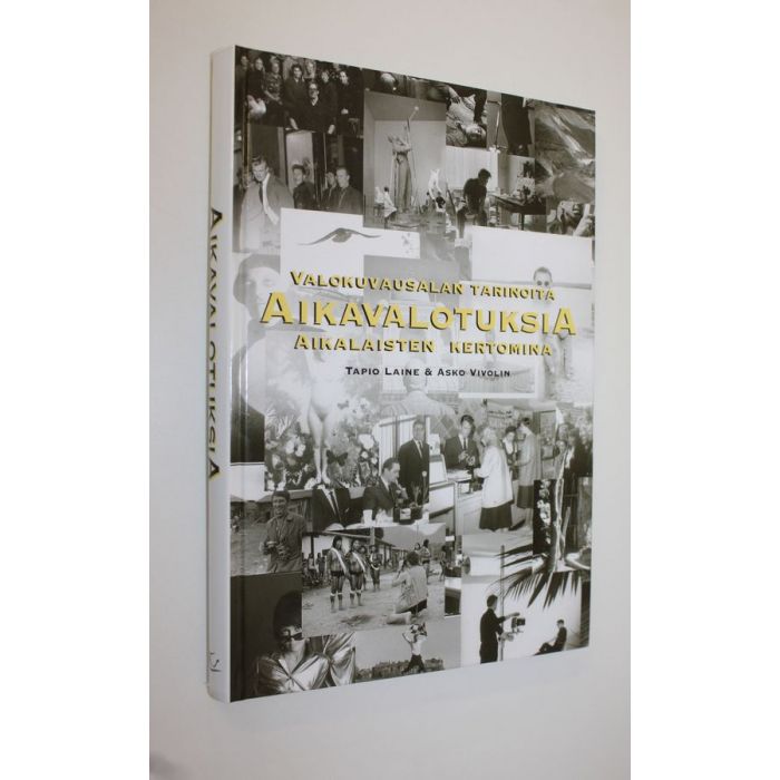 Osta Laine: Aikavalotuksia : valokuvausalan tarinoita aikalaisten kertomina  | Tapio ym. Laine | Antikvariaatti Finlandia Kirja