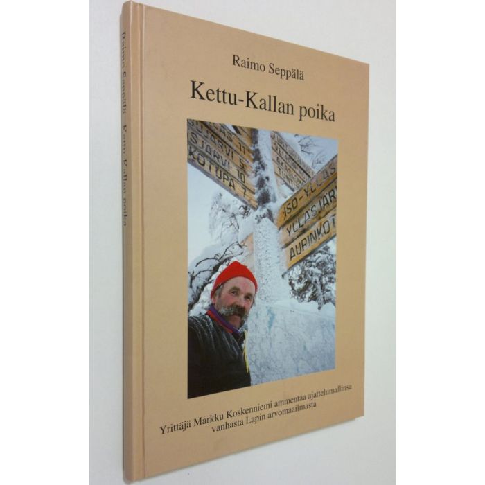 Raimo Seppälä : Kettu-Kallan poika : yrittäjä Markku Koskenniemi ammentaa  ajattelumallinsa vanhasta Lapin arvomaailmasta