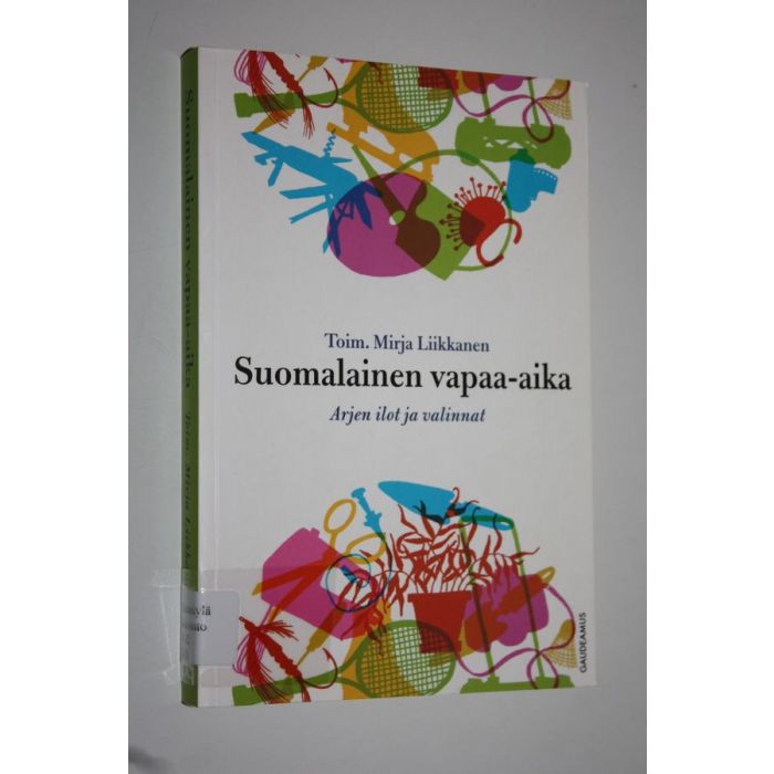 Mirja Liikkanen (toim.) : Suomalainen vapaa-aika : arjen ilot ja valinnat