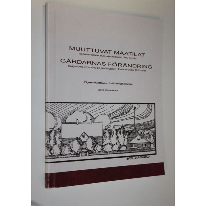 Eeva Aarrevaara : Muuttuvat maatilat : Suomen maaseudun rakentaminen  1900-luvulla : näyttelyluettelo = Gårdarnas förändring : byggandets  utveckling på landsbygden i Finland under 1900-talet : utställningskatalog