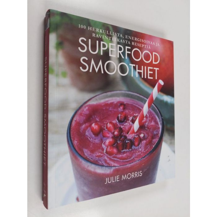 Julie Morris : Superfood-smoothiet : 100 herkullista, energisoivaa ja  ravinteikasta reseptiä