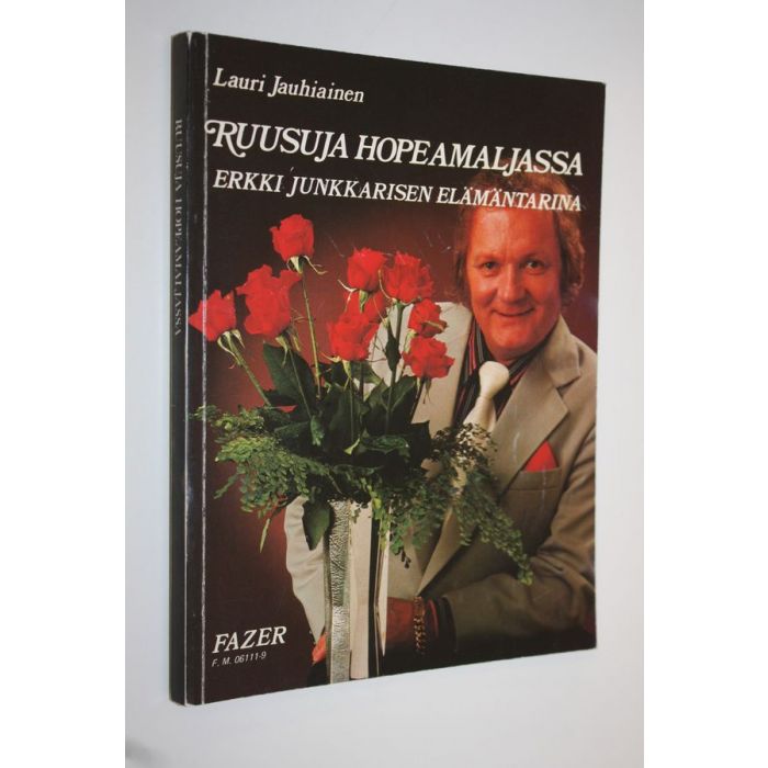 Lauri Jauhiainen : Ruusuja hopeamaljassa (signeerattu) : Erkki Junkkarisen  elämäntarina