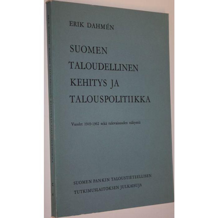 Erik Dahmen : Suomen taloudellinen kehitys ja talouspolitiikka : vuodet  1949-1962 sekä tulevaisuuden näkymiä : En undersökning av åren 1949-1962  samt några framtidsperspektiv