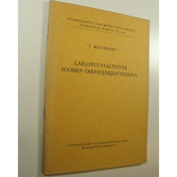 V. Merikoski : Laillisuusvalvonta Suomen oikeusjärjestyksessä :  keskustelukysymys Suomen lakimiesliiton kuudensilla lakimiespäivillä  Helsingissä .1953