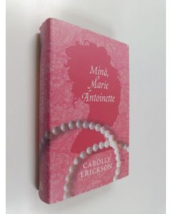 Kirjailijan Carolly Erickson käytetty kirja Minä, Marie Antoinette