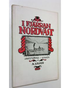 Kirjailijan Aleko Lilius käytetty kirja I fjärran Nordväst : jaktstråtar i Kanada