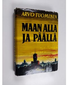 Kirjailijan Arvo Tuominen käytetty kirja Maan alla ja päällä - muistelmia vuosilta 1921-1933