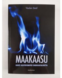 Kirjailijan Vaclav Smil uusi kirja Maakaasu : kohti kestävämpää energiataloutta (UUSI)