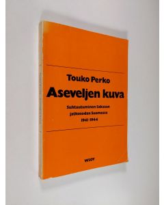 Kirjailijan Touko Perko käytetty kirja Aseveljen kuva : Suhtautuminen Saksaan jatkosodan Suomessa 1941-1944