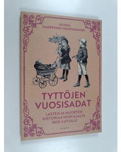 Kirjailijan Henna Karppinen-Kummunmäki käytetty kirja Tyttöjen vuosisadat : lasten ja nuorten historiaa keskiajalta 1800-luvulle - Lasten ja nuorten historiaa keskiajalta 1800-luvulle