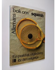 Kirjailijan Ken Weatherley käytetty kirja Allemans bok om squash : [en praktisk vägledning för den vetgirige] - En praktisk vägledning för den vetgirige