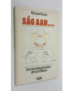 Kirjailijan Rickard Fuchs käytetty kirja Säg aah... : den konstiga konsten att vara läkare
