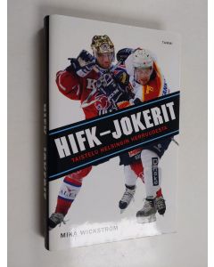 Kirjailijan Mika Wickström käytetty kirja HIFK-Jokerit : taistelu Helsingin herruudesta (ERINOMAINEN)