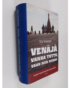 Kirjailijan Esa Seppänen käytetty kirja Venäjä : vanha tuttu, vaan niin vieras : Suomen naapurikuvan todet, luulot ja harhat