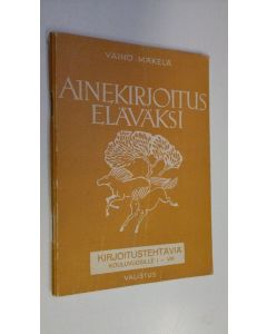 Kirjailijan Väinö Mäkelä käytetty kirja Ainekirjoitus eläväksi 4, Täydennysosa : kirjoitustehtäviä kouluvuosille I-VIII