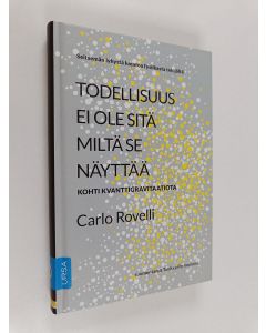 Kirjailijan Carlo Rovelli käytetty kirja Todellisuus ei ole sitä miltä se näyttää : Kohti kvanttigravitaatiota