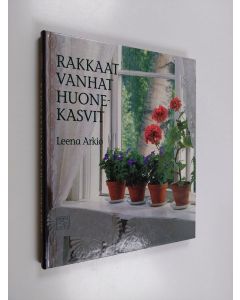 Kirjailijan Leena Arkio käytetty kirja Rakkaat vanhat huonekasvit : ikkunapuutarhan historiaa Suomessa