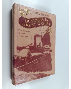 Kirjailijan John Dyson käytetty kirja Business in Great Waters : The Story of British Fishermen