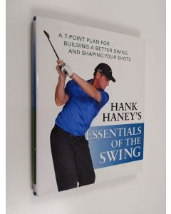 Kirjailijan Hank Haney käytetty kirja Hank Haney's Essentials of the Swing - A 7-Point Plan for Building a Better Swing and Shaping Your Shots