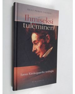 Kirjailijan Olli-Pekka Vainio käytetty kirja Ihmiseksi tuleminen : Søren Kierkegaardin teologia (lukematon)