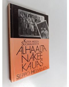 Kirjailijan Seppo Helminen käytetty kirja Alhaalta näkee kauas : kuvia meistä suomalaisista