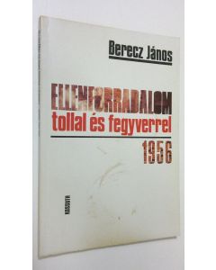 Kirjailijan Berecz Janos käytetty kirja Ellenforradalom tollal es fegyverrel 1956