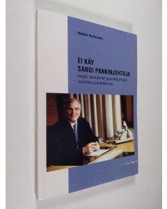 Kirjailijan Heikki Huttunen käytetty kirja Ei käy sanoi pankinjohtaja : rengin, konsulentin ja pankinjohtajan muistelua ja kohtaamisia