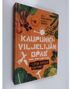 Kirjailijan Salla Kuuluvainen käytetty kirja Kaupunkiviljelijän opas : löydä syötävä kaupunki