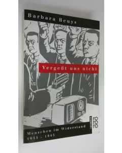 Kirjailijan Barbara Beuys käytetty kirja Vergesst uns nicht : Menschen im Widerstand 1933-1945