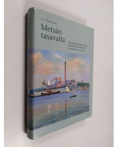 Kirjailijan Kai Häggman käytetty kirja Metsäteollisuuden maa 2, Metsän tasavalta : suomalainen metsäteollisuus politiikan ja markkinoiden ristiaallokossa 1920-1939