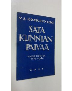Kirjailijan V. A. Koskenniemi uusi teos Sata kunnian päivää : kolme puhetta 1939-1940
