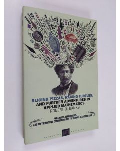 Kirjailijan Robert B. Banks käytetty kirja Slicing pizzas, racing turtles and further adventures in applied mathematics (ERINOMAINEN)