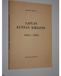 Kirjailijan Martti Muilu käytetty kirja Lapuan kunnan kirjasto 1862-1962 : sata vuotta kirjastotoimintaa Lapualla