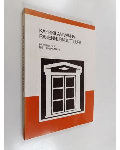 Kirjailijan Päivi Mikola käytetty kirja Karkkilan vanha rakennuskulttuuri