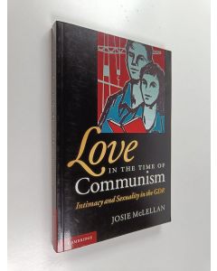 Kirjailijan Josie McLellan käytetty kirja Love in the Time of Communism : Intimacy and Sexuality in the GDR