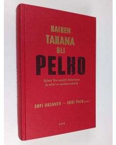 Kirjailijan Sofi Ym. Oksanen käytetty kirja Kaiken takana oli pelko : kuinka Viro menetti historiansa ja miten se saadaan takaisin