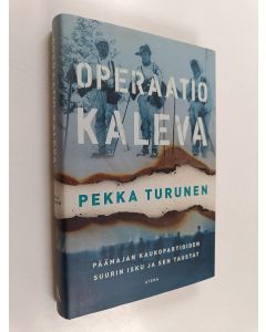 Kirjailijan Pekka Turunen käytetty kirja Operaatio Kaleva : päämajan kaukopartioiden suurin isku ja sen taustat