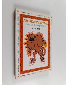 Kirjailijan Alexander Wyclif Reed käytetty kirja Aboriginal Myths - Tales of the Dreamtime